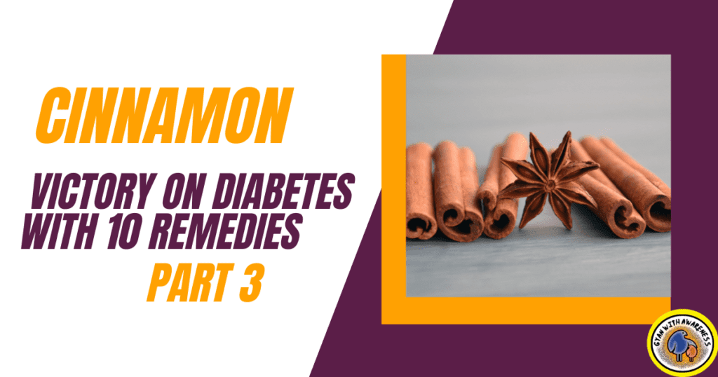Cinnamon: Victory on Diabetes with 10 Remedies- Part 3