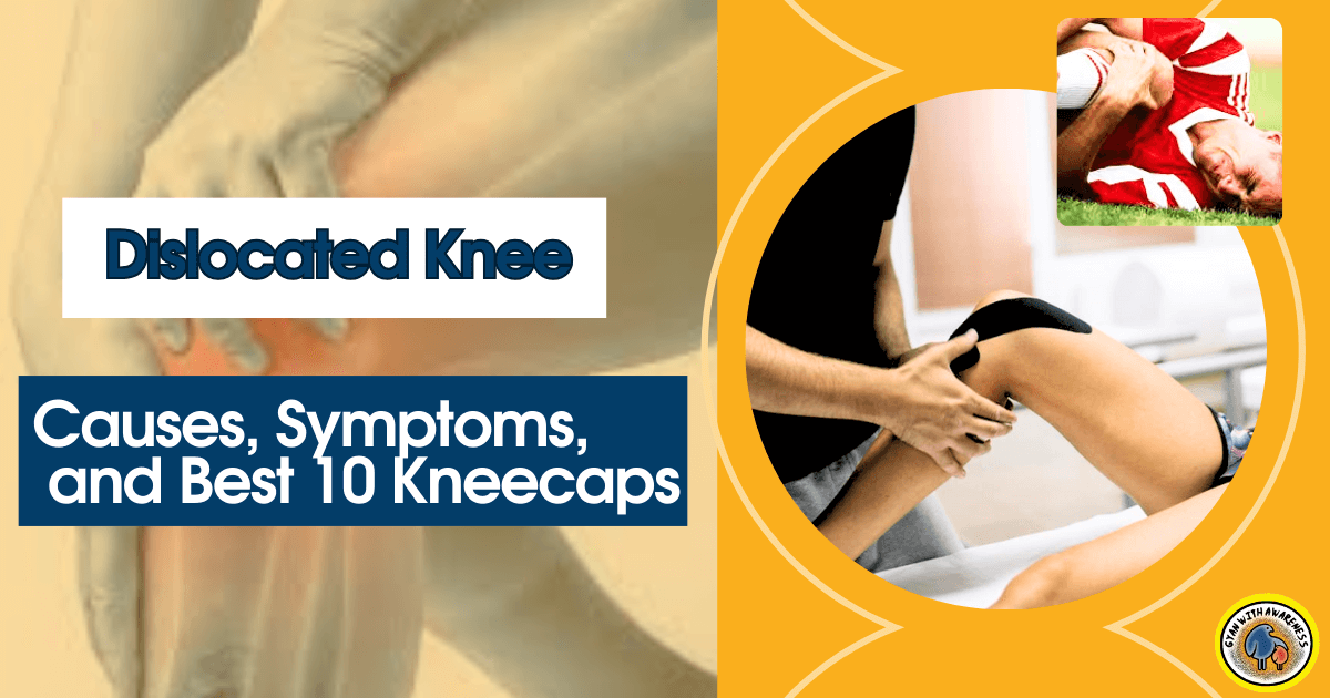 Dislocated Knee: Causes, Symptoms, and Best 10 Kneecaps