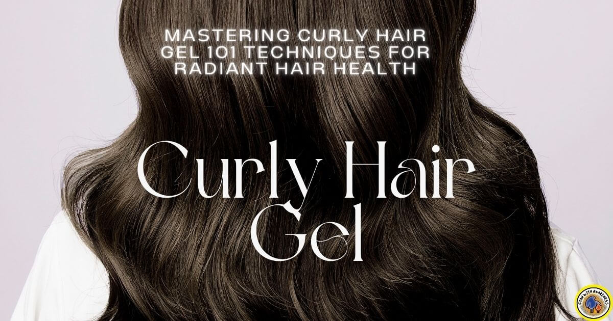 Mastering Curly Hair Gel 101 Techniques for Radiant Hair Health